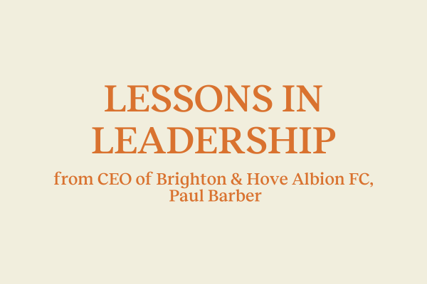 The Long Game. Lessons in Leadership from CEO of Brighton & Hove Albion FC, Paul Barber’s 