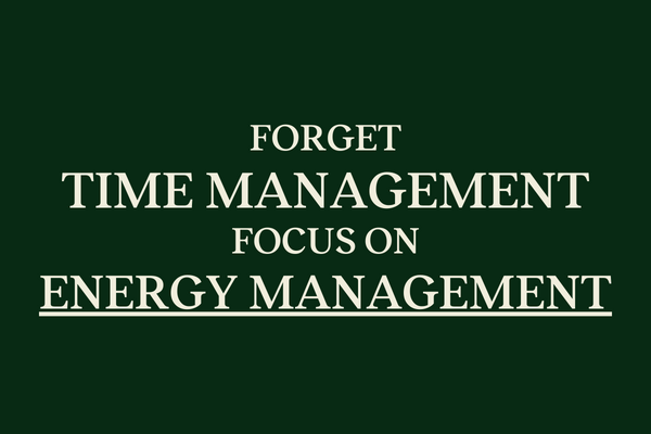 It’s about Energy Management, not Time Management