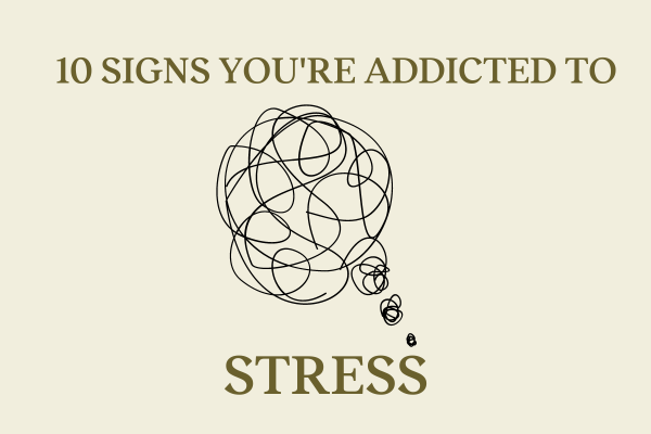 10 Signs You’re Addicted to Stress